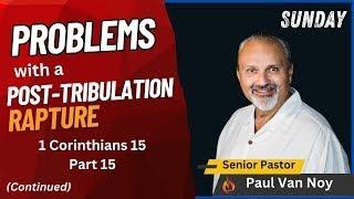 Problems With A Post-Tribulation Rapture Re-revisited | Pastor Paul Van Noy | 05/26/24 - Edited