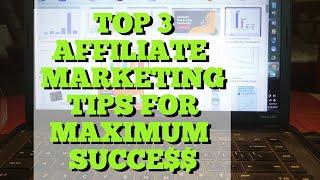 Top 3 Affiliate Marketing Tips for Maximum Success