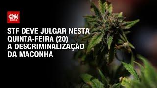 STF deve julgar nesta quinta-feira (20) a descriminalização da maconha | CNN ARENA