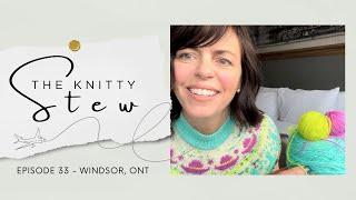 The Knitty Stew in Windsor, Ont - Episode 33 - Fair Isle Frenzy, my Neon Era, exploring Motor City!