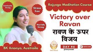 Victory over Ravan | Learn Meditation | रावण के ऊपर विजय | Day 06 | BK Ananya | Meditation Course