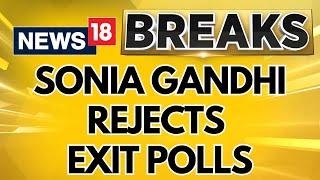 Lok Sabha Exit Polls 2024 | Senior Congress Leader Sonia Gandhi Rejects Exit Poll Results | N18EP