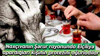 Naxçıvanın Şərur rayonunda Elçiliyə apardıqları kişinin protezini ogurladılar - Xəbər Zamanı