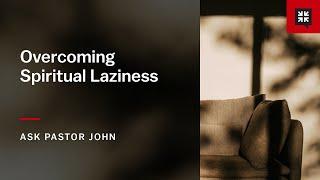 Overcoming Spiritual Laziness