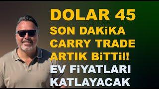 Dolar 45 !!! carry trade bitti!!  SON DAKIKA Ev fiyatlari katlayacak!