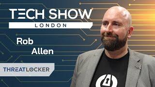 "Assume that the bad guys are already in" Rob Allen, Threatlocker @ Tech Show London 2023