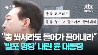 "총 쏴서라도 들어가 끌어내라"…'발포 명령' 내린 윤 대통령 / JTBC 뉴스룸