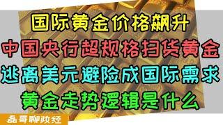 国际黄金价格暴涨！中国央行超规格扫货黄金疯狂买入！逃离美元回避美国利率汇率风险成国际资金需求，比特币暴涨逻辑和黄金一致、黄金走势底层逻辑是什么