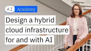 Design a hybrid cloud infrastructure for and with AI