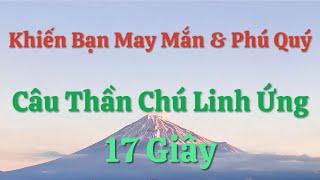 Khiến Bạn May Mắn Và Phú Quý - Câu Thần Chú Linh Ứng 17 Giây