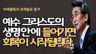 예수 그리스도의 생명안에 들어가면 회복이 시작| 오늘의 육체는 내일의 흙이다| 이재철목사 명설교 최근신앙회복말씀 말씀사경회 백주년기념교회