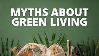 MYTHS About GREEN LIVING