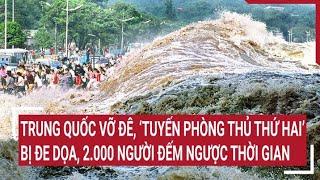 Trung Quốc vỡ đê, "tuyến phòng thủ thứ hai" bị đe dọa, 2.000 người đếm ngược thời gian