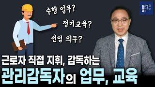 근로자를 지휘, 감독하는 "관리감독자"의 업무와 정기교육은?