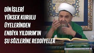 Din İşleri Yüksek Kurulu Üyelerinden Enbiya Yıldırım’ın Şu Sözlerine Reddiyeler