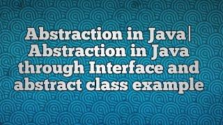 Abstraction in Java|Abstraction in Java through Interface and abstract class example