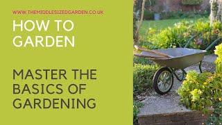 How to garden - what every beginner gardener needs to know....