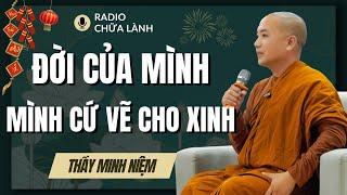 Sư Minh Niệm | ĐỜI CỦA MÌNH, MÌNH CỨ VẼ CHO XINH (Hay Quá Thầy Ơi) | Radio Chữa Lành