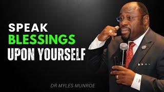 Speak Blessings Upon Yourself: CHANGE YOUR LIFE | Myles Munroe Best Motivational Speech