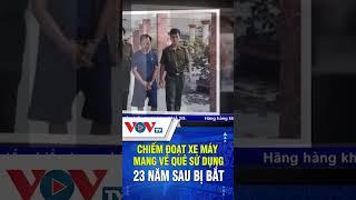 Chiếm đoạt xe máy mang về quê sử dụng, 23 năm sau bị bắt | VOVTV