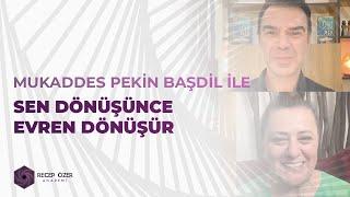 MUKADDES PEKİN BAŞDİL İLE SEN DÖNÜŞÜNCE EVREN DÖNÜŞÜR