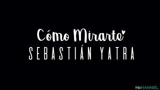 Cómo Mirarte | Sebastián Yatra (Letra)