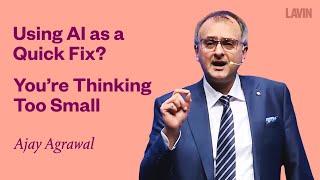 Using AI as a Quick Fix? You're Thinking Too Small | Ajay Agrawal