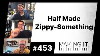 Half Made Zippy-Something | EP. 453 - Making It