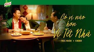 TRÚC NHÂN x KNORR – CÓ VỊ NÀO HƠN VỊ TẾT NHÀ (OFFICIAL M/V)