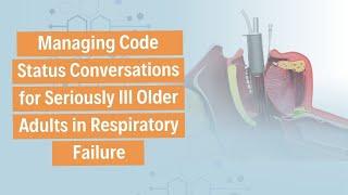 Managing Code Status Conversations for Seriously Ill Older Adults in Respiratory Failure