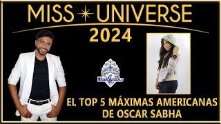 Miss Universe 2024 - El Top 5 Máximas Americanas de Oscar Sabha