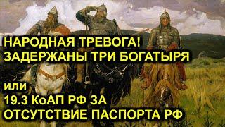 НАРОДНАЯ ТРЕВОГА! ЗАДЕРЖАНЫ ТРИ БОГАТЫРЯ или 19.3 КоАП РФ ЗА ОТСУТСТВИЕ ПАСПОРТА РФ 2020-08-07