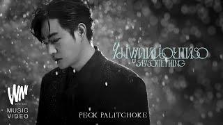 ไม่พูดหน่อยเหรอ (Say Something) - PECK PALITCHOKE  [OFFICIAL MV]