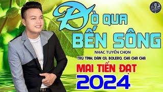 Đò Qua Bến Sông - Mai Tiến Đạt,Tuyển Chọn Những Ca Khúc Trữ Tình,Rumba,Bolero Hay Nhất Là 2024.