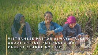 Vietnamese Pastor Always Talks About Christ: “My Ancestors Cannot Change My Life.”