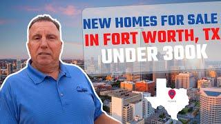 Fort Worth Texas new homes for sale under 300k