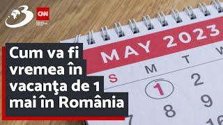 Cum va fi vremea în vacanţa de 1 mai în România | ANM anunţă prognoza meteo actualizată