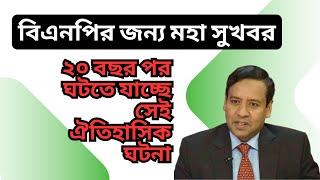 বিএনপির জন্য মহা সুখবর ! ২০ বছর পর ঘটতে যাচ্ছে সেই ঐতিহাসিক ঘটনা !