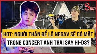 HOT: Người thân để lộ Negav sẽ có mặt trong concert Anh Trai Say Hi-D3? | TIN GIẢI TRÍ