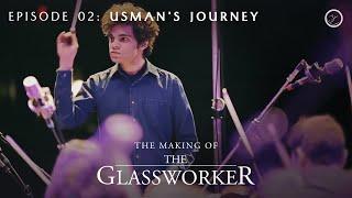 The Making of The Glassworker | Episode 02: Usman's Journey