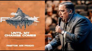 UNTIL MY CHANGE COMES - ARI PRADO PREACHING WPF PEAK 2023 THURSDAY MORNING