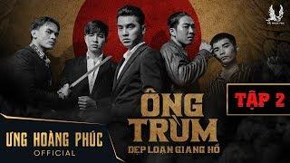 ÔNG TRÙM - DẸP LOẠN GIANG HỒ | ƯNG HOÀNG PHÚC | TẬP 2 FULL