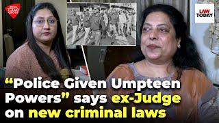 Ex-Delhi HC judge Mukta Gupta on new criminal laws: Police given umpteen powers | Law Today