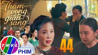 THAM VỌNG GIÀU SANG Tập 44 | bà Tú BỊT MIỆNG con Muội hòng che giấu BÍ MẬT ĐỘNG TRỜI