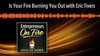 Is Your Fire Burning You Out with Eric Tivers