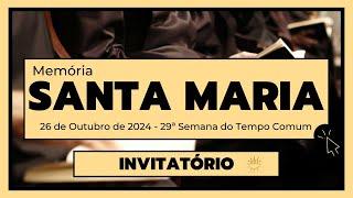 Invitatório- 26 de Outubro de 2024| 29ª Semana do Tempo Comum| Memória de Santa Maria