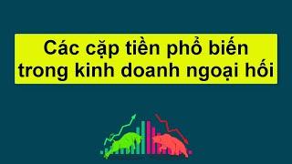 Forex | Các cặp tiền phổ biến trong kinh doanh ngoại hối