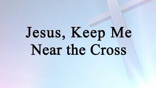 Jesus, Keep Me Near the Cross (Hymn Charts with Lyrics, Contemporary)