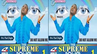 Do Not Allow Me (The Supreme Power - Track 1) By Bro. Paul Chigbo - Official Audio (ENGLISH VERSION)