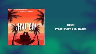 Ani Eh - Tyron Scott x Dj Matro (Official Audio)